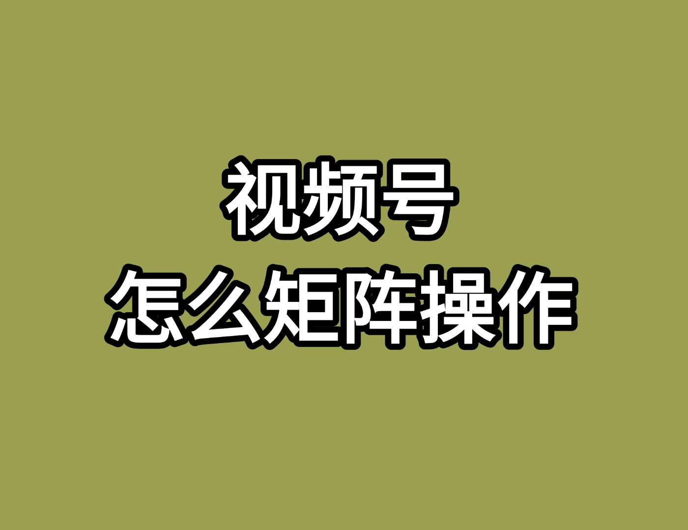 视频号怎么矩阵操作？-实干笔记